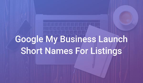 Google My Business Launch Short Names For Listings